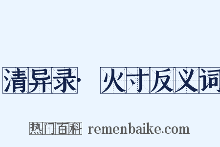清异录·火寸反义词是什么意思的图片